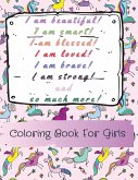 I am beautiful, smart, blessed, loved, brave, strong! and so much more! A Coloring Book for Girls