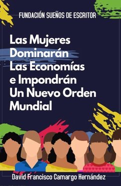 Las Mujeres Dominarán Las Economías e Impondrán Un Nuevo Orden Mundial (eBook, ePUB) - Hernández, David Francisco Camargo