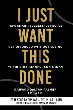 Cover I Just Want This Done: How Smart, Successful People Get Divorced without Losing their Kids, Money, and Minds (eBook, ePUB)