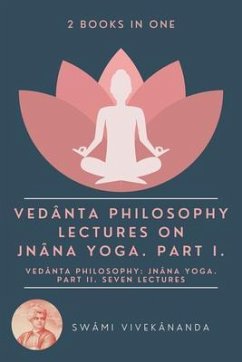Veda^nta Philosophy: Lectures on Jna^na Yoga. Part I.: Veda^nta Philosophy (eBook, ePUB) - Vivekânanda, Swâmi