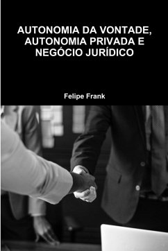 AUTONOMIA DA VONTADE, AUTONOMIA PRIVADA E NEGÓCIO JURÍDICO - Frank, Felipe