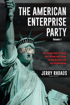 The American Enterprise Party (Volume I): The Swing Vote to Drain the Swamp and Reign in Big Brother and the Brotherhood - Rhoads, Jerry