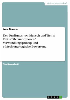 Der Dualismus von Mensch und Tier in Ovids &quote;Metamorphosen&quote;. Verwandlungsprinzip und ethisch-ontologische Bewertung (eBook, PDF)
