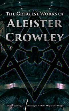 The Greatest Works of Aleister Crowley (eBook, ePUB) - Crowley, Aleister; Mathers, S. L. Macgregor; Sturges, Mary d'Este