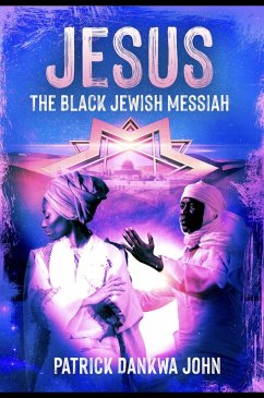 Jesus The Black Jewish Messiah (eBook, ePUB) - John, Patrick Dankwa