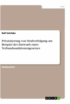 Privatisierung von Strafverfolgung am Beispiel des Entwurfs eines Verbandssanktionengesetzes - Schröder, Ralf