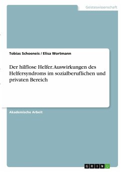 Der hilflose Helfer. Auswirkungen des Helfersyndroms im sozialberuflichen und privaten Bereich - Wortmann, Elisa;Schoeneis, Tobias