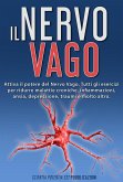 Il Nervo Vago: Attiva il Potere Del Nervo Vago. Tutti gli Esercizi per Ridurre Malattie Croniche, Infiammazioni, Ansia, Depressione, Traumi e Molto Altro (eBook, ePUB)