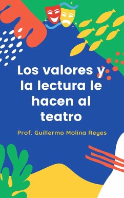 Los valores y la lectura le hacen al teatro (eBook, ePUB) - Reyes, Guillermo Molina