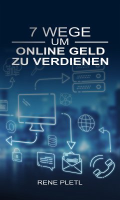 7 Wege um online Geld zu verdienen (eBook, ePUB) - Pletl, Rene