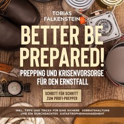 Better be prepared!: Prepping und Krisenvorsorge für den Ernstfall: Schritt für Schritt zum Profi-Prepper - inkl. Tipps und Tricks für eine sichere Vorratshaltung und ein durchdachtes Katastrophenmanagement (MP3-Download) - Falkenstein, Tobias