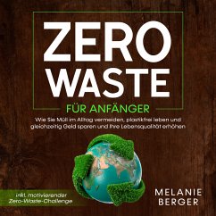 Zero Waste für Anfänger: Wie Sie Müll im Alltag vermeiden, plastikfrei leben und gleichzeitig Geld sparen und Ihre Lebensqualität erhöhen - inkl. motivierender Zero-Waste-Challenge (MP3-Download) - Berger, Melanie; Berger, Melanie