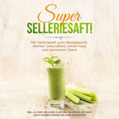 SUPER SELLERIESAFT!: Mit Selleriesaft zum Idealgewicht, starker Gesundheit, reiner Haut und saniertem Darm - inkl. 14-Tage-Sellerie-Plan und Anleitung, um ganz leicht deinen eigenen Sellerie anzubauen (MP3-Download) - Schönfeld, Carolin