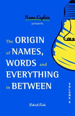 The Origin of Names, Words and Everything in Between (eBook, ePUB) - Foote, Patrick