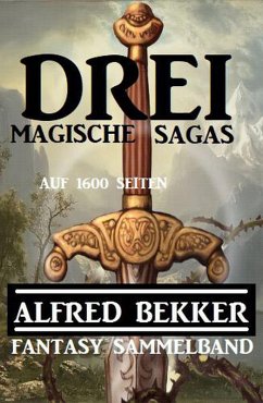 Drei magische Sagas auf 1600 Seiten: Fantasy Sammelband (eBook, ePUB) - Bekker, Alfred