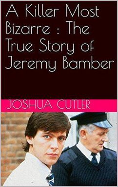 A Killer Most Bizarre : The True Story of Jeremy Bamber (eBook, ePUB) - Cutler, Joshua