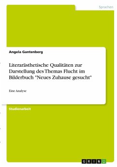 Literarästhetische Qualitäten zur Darstellung des Themas Flucht im Bilderbuch &quote;Neues Zuhause gesucht&quote;