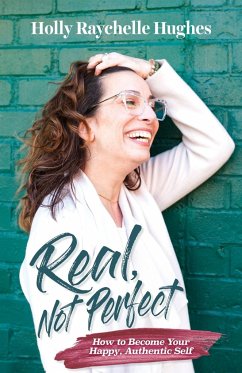 Real, Not Perfect How to Become Your Happy, Authentic Self - Hughes, Holly R