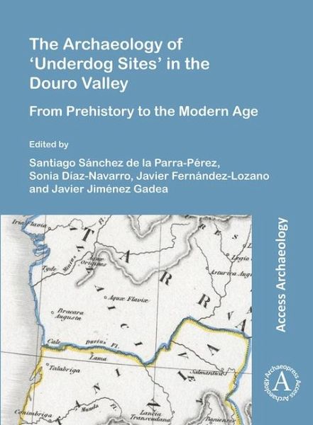 The Archaeology of 'Underdog Sites' in the Douro Valley The Archaeology of 'Underdog Sites' in the Douro Valley