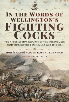 In the Words of Wellington's Fighting Cocks: The After-Action Reports of the Portuguese Army During the Peninsular War 1812-1814 - Gaudencio, Moises; Burnham, Robert