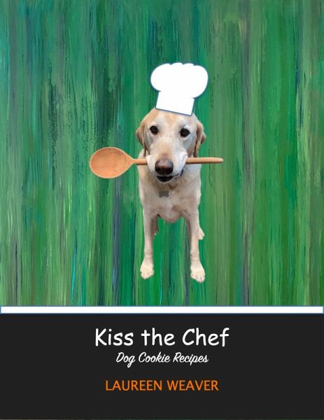 Kiss the Chef - Dog Cookie Recipes (eBook, ePUB) Kiss the Chef - Dog Cookie Recipes (eBook, ePUB)