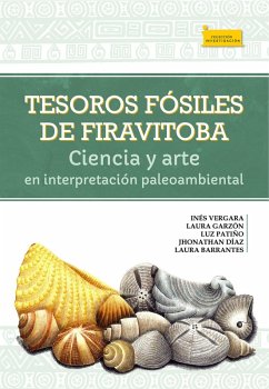 Tesoros fósiles de Firavitoba (eBook, ePUB) - Vergara G, Inés; Garzón, Laura E.; Patiño, Luz; Díaz, Jhonathan; Barrantes, Laura