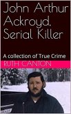 John Arthur Ackroyd, Serial Killer (eBook, ePUB) John Arthur Ackroyd, Serial Killer (eBook, ePUB)