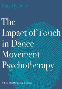 The Impact of Touch in Dance Movement Psychotherapy - Dymoke, Katy (Touchdown Dance / Embody Move)