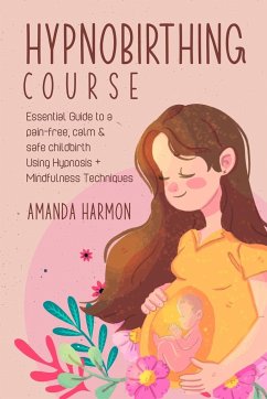 Hypnobirthing course - Essential Guide to a pain free, calm & safe childbirth Using Hypnosis + Mindfulness Techniques, Filled with the best Meditation, breathing and visualization secrets - Harmon, Amanda