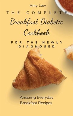 The Complete Breakfast Dabetic Cookbook For The Newly Diagnosed - Law, Amy