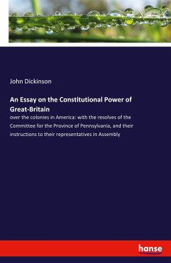 An Essay on the Constitutional Power of Great-Britain - Dickinson, John