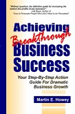 Achieving Breakthrough Business Success: Your Step-By-Step Action Guide For Dramatic Business Growth (eBook, ePUB)