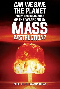 CAN WE SAVE THE PLANET FROM THE HOLOCAUST OF THE WEAPONS OF MASS DESTRUCTION? - Swaminadhan, D.