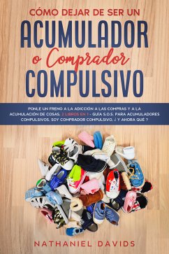 Cómo Dejar de ser un Acumulador o Comprador Compulsivo (eBook, ePUB) - Davids, Nathaniel