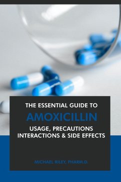 The Essential Guide to Amoxicillin: Usage, Precautions, Interactions and Side Effects. (eBook, ePUB) - Riley, Michael