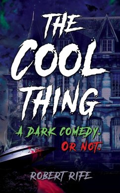 The Cool Thing: A Dark Comedy. Or Not. (eBook, ePUB) - Rife, Robert