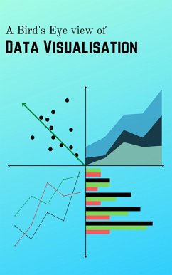 A Bird's Eye view of Data Visualisation (eBook, ePUB) - Patel, Nisarg; Shah, Hetarth