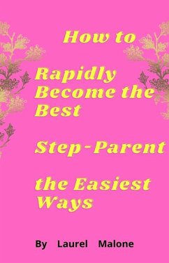 How-to-Rapidly-Become-the-Best-Step-Parent-the-Easiest-Ways (eBook, ePUB) - Laurel, Malone