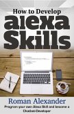 How to Develop Alexa Skills: Program Your Own Alexa Skill and Become a Chatbot-Developer (Smart Home Systems, #4) (eBook, ePUB)
