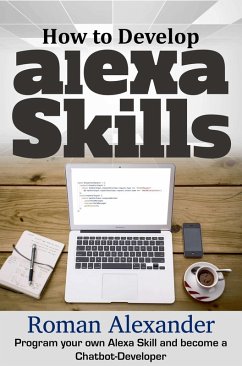 How to Develop Alexa Skills: Program Your Own Alexa Skill and Become a Chatbot-Developer (Smart Home Systems, #4) (eBook, ePUB) - Alexander, Roman