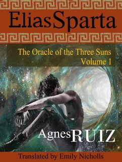Elias Sparta, The Oracle of the Three Suns, Volume 1 (eBook, ePUB) - Ruiz, Agnès Elias Sparta, The Oracle of the Three Suns, Volume 1 (eBook, ePUB) - Ruiz, Agnès