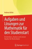 Aufgaben und Lösungen zur Mathematik für den Studienstart (eBook, PDF) Aufgaben und Lösungen zur Mathematik für den Studienstart (eBook, PDF)