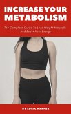 Increase Your Metabolism - The Complete Guide To Lose Weight Naturally And Boost Your Energy (eBook, ePUB)