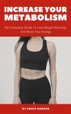 Increase Your Metabolism - The Complete Guide To Lose Weight Naturally And Boost Your Energy (eBook, ePUB) Increase Your Metabolism - The Complete Guide To Lose Weight Naturally And Boost Your Energy (eBook, ePUB)