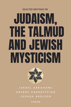 Selected writings on Judaism, the Talmud and Jewish Mysticism (eBook, ePUB) - Abrahams, Israel; Darmesteter, Arsène; Abelson, Joshua