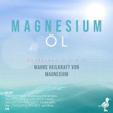 Magnesiumöl: Entdecken Sie die verborgene Heilkraft von Magnesium - Mit der transdermalen Magnesiumtherapie Muskelverletzungen heilen, Gelenkschmerzen vorbeugen, die Zahngesundheit erhalten uvm. (MP3-Download)