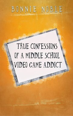 True Confessions of a Middle School Video Game Addict (eBook, ePUB) - Noble, Bonnie