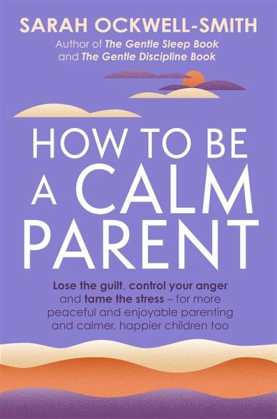 How to Be a Calm Parent (eBook, ePUB) How to Be a Calm Parent (eBook, ePUB)