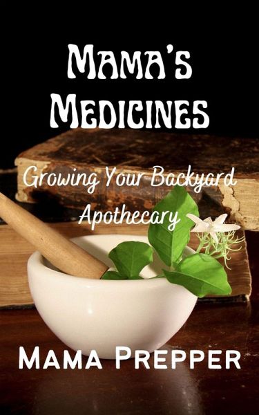 Mama's Medicines - Growing Your Backyard Apothecary (eBook, ePUB) Mama's Medicines - Growing Your Backyard Apothecary (eBook, ePUB)