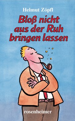 Bloß nicht aus der Ruh bringen lassen (eBook, ePUB) - Zöpfl, Helmut